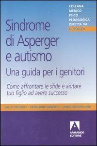 Sindrome di Asperger e autismo, una guida per i genitori. Come affrontare le sfide e aiutare tuo figlio ad avere successo - Sally Ozonoff, Geraldine Dawson, James McPartland - Libro Armando Editore 2007, Medico-psico-pedagogica | Libraccio.it