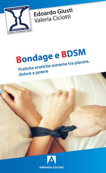 Bondage e BDSM. Pratiche erotiche estreme tra piacere, dolore e potere - Edoardo Giusti, Valeria Ciciotti - Libro Armando Editore 2019 | Libraccio.it