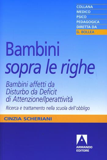 Bambini «sopra le righe». Bambini affetti da Disturbo da Deficit di Attenzione/Iperattività. Ricerca e trattamento nella scuola dell'obbligo - Cinzia Scheriani - Libro Armando Editore 2007, Medico-psico-pedagogica | Libraccio.it