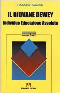 Il giovane Dewey. Individuo, educazione, assoluto - Teodora Pezzano - Libro Armando Editore 2007, I problemi della formazione | Libraccio.it