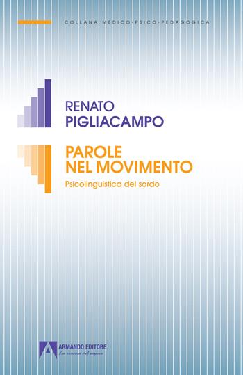 Parole nel movimento. Psicolinguistica del sordo - Renato Pigliacampo - Libro Armando Editore 2007, Medico-psico-pedagogica | Libraccio.it