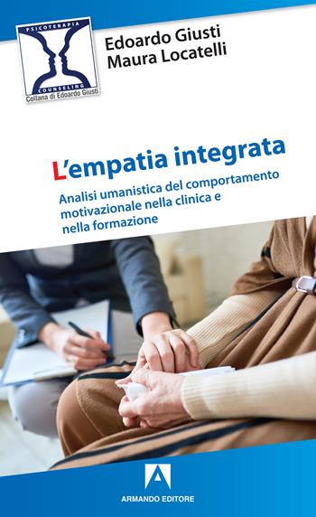 L' empatia integrata. Analisi umanistica del comportamento motivazionale nella clinica e nella formazione - Edoardo Giusti, Maura Locatelli - Libro Armando Editore 2019, Psicoterapia & counseling | Libraccio.it
