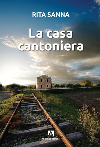 La casa cantoniera - Rita Sanna - Libro Armando Editore 2019, Narrativa | Libraccio.it