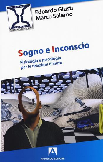 Sogno e inconscio. Fisiologia e psicologia per le relazioni d'aiuto - Edoardo Giusti, Marco Salerno - Libro Armando Editore 2020, Psicoterapia & counseling | Libraccio.it