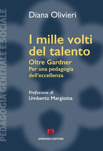 I mille volti del talento. Oltre Gardner. Per una pedagogia dell'eccellenza - Diana Olivieri - Libro Armando Editore 2019, Pedagogia generale e sociale | Libraccio.it