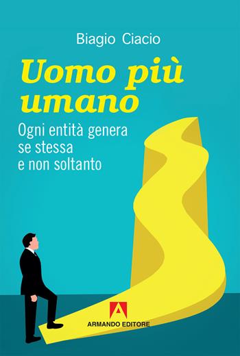 Uomo più umano. Ogni entità genera se stessa e non soltanto - Biagio Ciacio - Libro Armando Editore 2019, Scaffale aperto | Libraccio.it