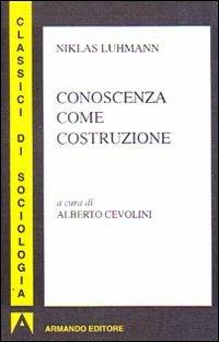 Conoscenza come costruzione - Niklas Luhmann - Libro Armando Editore 2008, I classici della sociologia | Libraccio.it