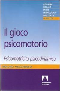 Il gioco psicomotorio. Psicomotricità psicodinamica - Mauro Vecchiato - Libro Armando Editore 2012, Medico-psico-pedagogica | Libraccio.it