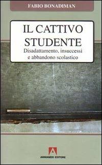 Il cattivo studente. Disadattamento, insuccesso e abbandono scolastico - Fabio Bonadiman - Libro Armando Editore 2008, Scaffale aperto/Psicologia | Libraccio.it