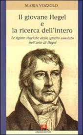 Il giovane Hegel e la ricerca dell'intero. Le figure storiche dello spirito assoluto nell'arte di Hegel