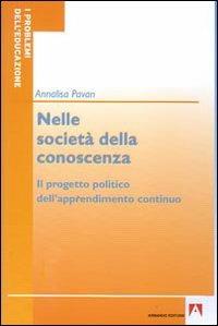 Nelle società della conoscenza. Il progetto politico dell'apprendimento continuo - Annalisa Pavan - Libro Armando Editore 2008, I problemi dell'educazione | Libraccio.it