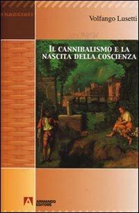 Il cannibalismo e la nascita della coscienza - Volfango Lusetti - Libro Armando Editore 2008, Tracciati | Libraccio.it