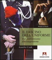 Il fascino dell'uniforme. Dal conformismo alla trasgressione - Jennifer Craik - Libro Armando Editore 2010, Moda & mode | Libraccio.it
