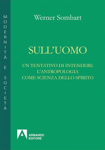 Sull'uomo. Un tentativo di una antropologia come scienza dello spirito - Werner Sombart - Libro Armando Editore 2016, Modernità e società | Libraccio.it