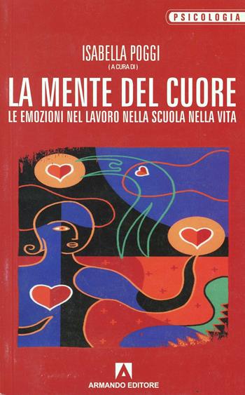 La mente del cuore. Le emozioni nel lavoro, nella scuola, nella vita - Isabella Poggi - Libro Armando Editore 2008, Psicologia | Libraccio.it