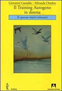 Il training autogeno in diretta. Si aprono nuovi orizzonti - Giovanni Gastaldo, Miranda Ottobre - Libro Armando Editore 2008, AIRDA | Libraccio.it