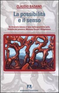 La possibilità e il senso. Un itinerario intorno al tema della possibilità nella filosofia del pensiero: Meinong, Husserl, Wittgenstein - Claudio Badano - Libro Armando Editore 2008, Scaffale aperto/Filosofia | Libraccio.it