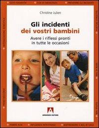 Gli incidenti dei vostri bambini. Avere i riflessi pronti in tutte le occasioni - Christine Julien - Libro Armando Editore 2009, Manuali pratici | Libraccio.it