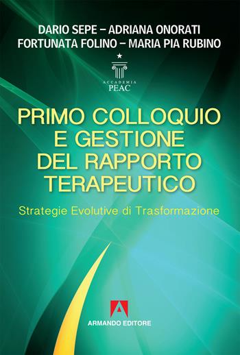 Primo colloquio e gestione del rapporto terapeutico. Strategie evolutive di trasformazione - Dario Sepe, Adriana Onorati, Fortunata Folino - Libro Armando Editore 2019, Scaffale aperto | Libraccio.it