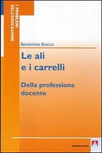 Le ali e i carrelli. Della professione docente - Beniamino Brocca - Libro Armando Editore 2008, I problemi dell'educazione | Libraccio.it