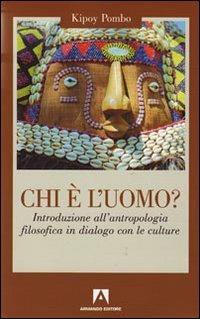 Chi è l'uomo? Introduzione all'antropologia filosofica in dialogo con le culture - Kipoy-Pombo - Libro Armando Editore 2009, Scaffale aperto/Filosofia | Libraccio.it