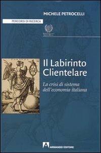 Il labirinto clientelare. La crisi di sistema dell'economia italiana - Michele Petrocelli - Libro Armando Editore 2008, Percorsi di ricerca | Libraccio.it