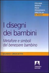 I disegni dei bambini. Metafore e simboli del benessere bambino - Guido Crocetti - Libro Armando Editore 2008, Medico-psico-pedagogica | Libraccio.it