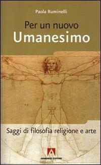 Per un nuovo umanesimo - Paola Ruminelli - Libro Armando Editore 2008, Scaffale aperto/Filosofia | Libraccio.it
