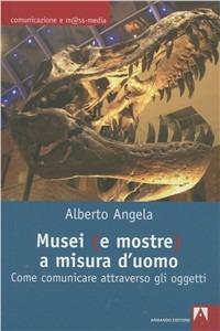Musei (e mostre) a misura d'uomo. Come comunicare attraverso gli oggetti - Alberto Angela - Libro Armando Editore 2009, Comunicazione e mass media | Libraccio.it