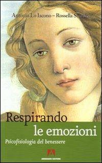 Respirando le emozioni. Psicofisiologia del benessre - Antonio Lo Iacono, Rossella Sonnino - Libro Armando Editore 2008, Scaffale aperto/Psicologia | Libraccio.it