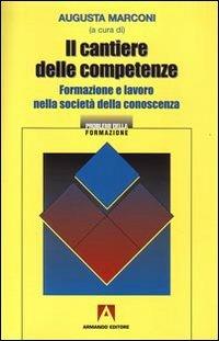 Il cantiere delle competenze. Formazione e lavoro nella società della conoscenza  - Libro Armando Editore 2008, I problemi della formazione | Libraccio.it