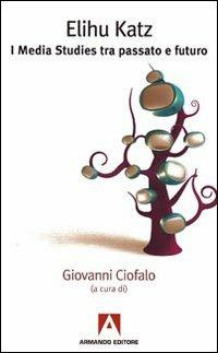 Elihu Katz. I media studies tra passato e futuro  - Libro Armando Editore 2009, Lezioni romane | Libraccio.it