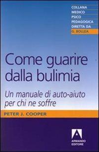 Come guarire dalla bulimia. Un manuale di auto-aiuto per chi ne soffre - Peter J. Cooper - Libro Armando Editore 2009, Medico-psico-pedagogica | Libraccio.it