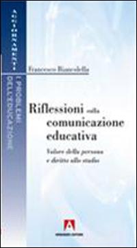 Riflessioni sulla comunicazione educativa. Valore della persona e diritto allo studio - Francesco Biancolella - Libro Armando Editore 2011, I problemi dell'educazione | Libraccio.it