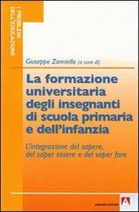 La formazione universitaria degli insegnanti della scuola primaria e dell'infanzia. L'integrazione del sapere, del saper essere e del saper fare - Giuseppe Zanniello - Libro Armando Editore 2009, I problemi dell'educazione | Libraccio.it