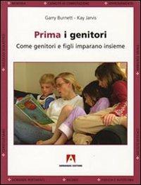 Prima i genitori. Quando genitori e figli imparano insieme - Garry Burnett, Kay Jarvis - Libro Armando Editore 2009, Manuali pratici | Libraccio.it