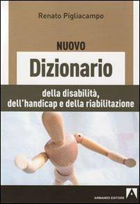 Il nuovo dizionario delle disabilità, dell'handicap e della riabilitazione - Renato Pigliacampo - Libro Armando Editore 2009, Dizionari | Libraccio.it