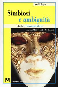 Simbiosi e ambiguità. Studio psicoanalitico - José Bleger - Libro Armando Editore 2018, Psicoanalisi e psichiatria dinamica | Libraccio.it