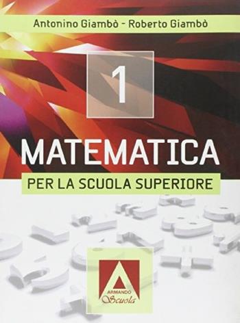 Matematica per la Scuola superiore. Per le Scuole superiori. Vol. 1 - Antonino Giambò, Roberto Giambò - Libro Armando Editore 2010 | Libraccio.it