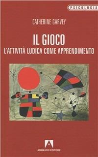 Il gioco. L'attività ludica come apprendimento - Catherine Garvey - Libro Armando Editore 2009, Psicologia | Libraccio.it