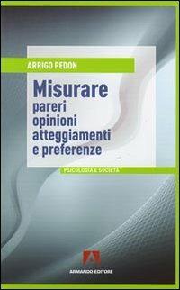 Misurare pareri, opinioni, atteggiamenti e preferenze - Arrigo Pedon - Libro Armando Editore 2009, Psicologia sociale | Libraccio.it