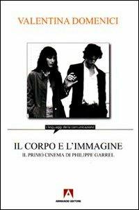 Il corpo e l'immagine. Il primo cinema di Philippe Garrel - Valentina Domenici - Libro Armando Editore 2009, Cinema | Libraccio.it
