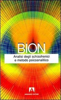 Analisi degli schizofrenici e metodo psicoanalitico - Wilfred R. Bion - Libro Armando Editore 2009, Classici | Libraccio.it