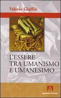 L' essere tra umanismo e umanesimo - Valerio Giuffrè - Libro Armando Editore 2009, Scaffale aperto/Filosofia | Libraccio.it