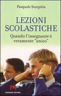 Lezioni scolastiche. Quando l'insegnante è veramente «unico» - Pasquale Scarpitta - Libro Armando Editore 2009, Scaffale aperto/Pedagogia | Libraccio.it