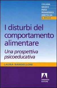 I disturbi del comportamento alimentare. Una prospettiva psicoeducativa - Laura Bandelloni - Libro Armando Editore 2009, Medico-psico-pedagogica | Libraccio.it