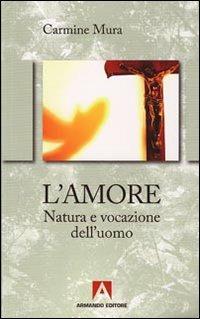 L' amore. Natura e vocazione del'uomo - Carmine Mura - Libro Armando Editore 2009, Scaffale aperto | Libraccio.it
