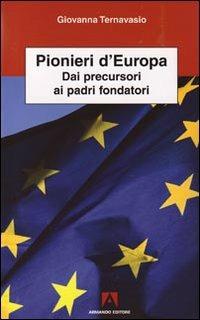 Pionieri d'Europa. Dai precursori ai padri fondatori - Giovanna Ternavasio - Libro Armando Editore 2009, Scientia | Libraccio.it