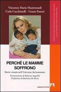 Perché le mamme soffrono. Storie vissute nell'universo salvamamme - Vincenzo Maria Mastronardi, Carla Cucchiarelli, Grazia Passeri - Libro Armando Editore 2009, Psicologia dei comportamenti e devianza | Libraccio.it