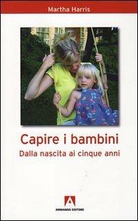 Capire i bambini. Dalla nascita a cinque anni - Martha Harris - Libro Armando Editore 2009, Bambini e genitori | Libraccio.it